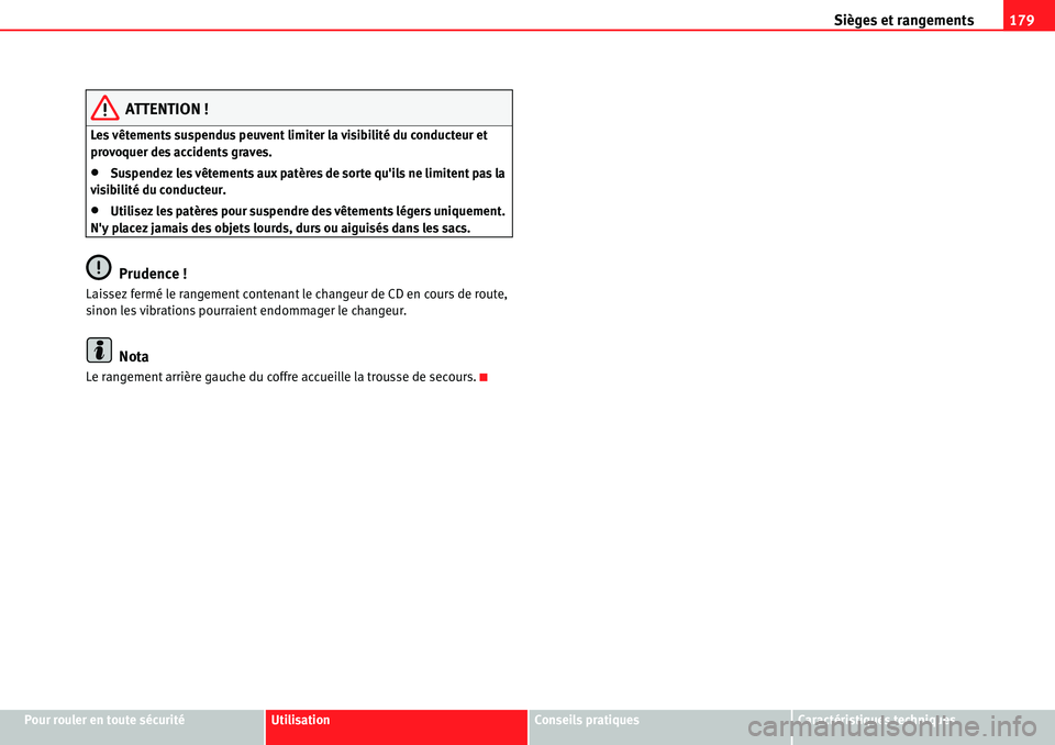 Seat Alhambra 2010  Manuel du propriétaire (in French)  Sièges et rangements179
Pour rouler en toute sécuritéUtilisationConseils pratiquesCaractéristiques techniques
ATTENTION !
Les vêtements suspendus peuvent limiter la visibilité du conducteur et 
