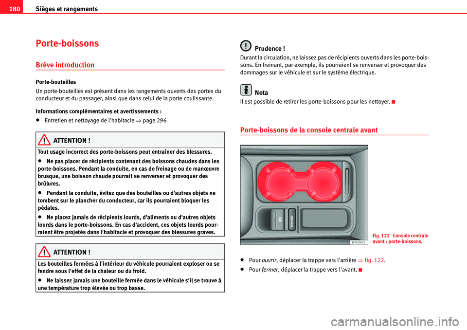 Seat Alhambra 2010  Manuel du propriétaire (in French)  Sièges et rangements 180
Porte-boissons
Brève introduction
Porte-bouteilles
Un porte-bouteilles est présent dans les rangements ouverts des portes du 
conducteur et du passager, ainsi que dans celu