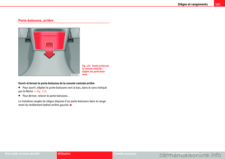 Seat Alhambra 2010  Manuel du propriétaire (in French)  Sièges et rangements181
Pour rouler en toute sécuritéUtilisationConseils pratiquesCaractéristiques techniques
Porte-boissons, arrière
Ouvrir et fermer le porte-boissons de la console centrale arr