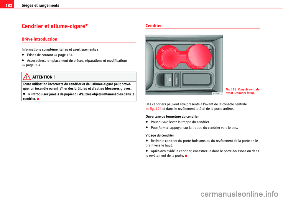 Seat Alhambra 2010  Manuel du propriétaire (in French)  Sièges et rangements 182
Cendrier et allume-cigare*
Brève introduction
Informations complémentaires et avertissements :
�xPrises de courant �Ÿpage 184.
�xAccessoires, remplacement de pièces, rép