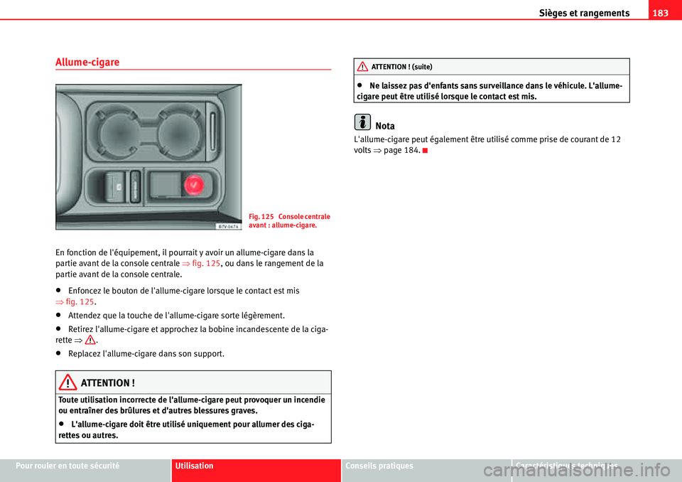 Seat Alhambra 2010  Manuel du propriétaire (in French)  Sièges et rangements183
Pour rouler en toute sécuritéUtilisationConseils pratiquesCaractéristiques techniques
Allume-cigare
En fonction de léquipement, il pourrait y avoir un allume-cigare dans 