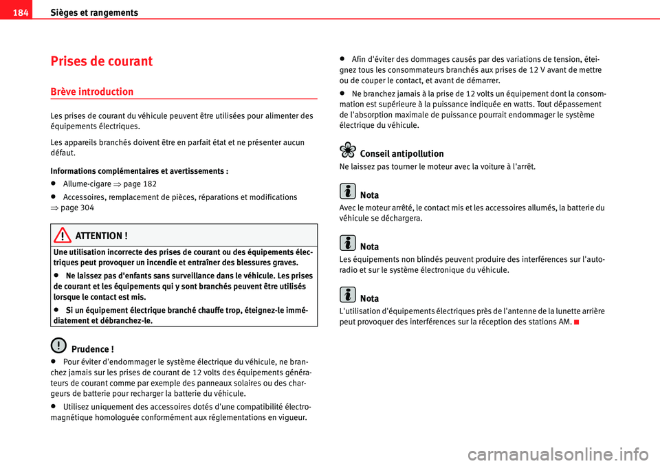 Seat Alhambra 2010  Manuel du propriétaire (in French)  Sièges et rangements 184
Prises de courant
Brève introduction
Les prises de courant du véhicule peuvent être utilisées pour alimenter des 
équipements électriques.
Les appareils branchés doive