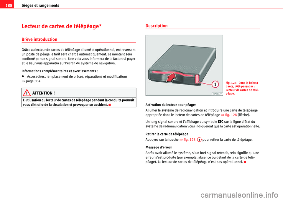 Seat Alhambra 2010  Manuel du propriétaire (in French)  Sièges et rangements 188
Lecteur de cartes de télépéage*
Brève introduction
Grâce au lecteur de cartes de télépéage allumé et opérationnel, en traversant 
un poste de péage le tarif sera c