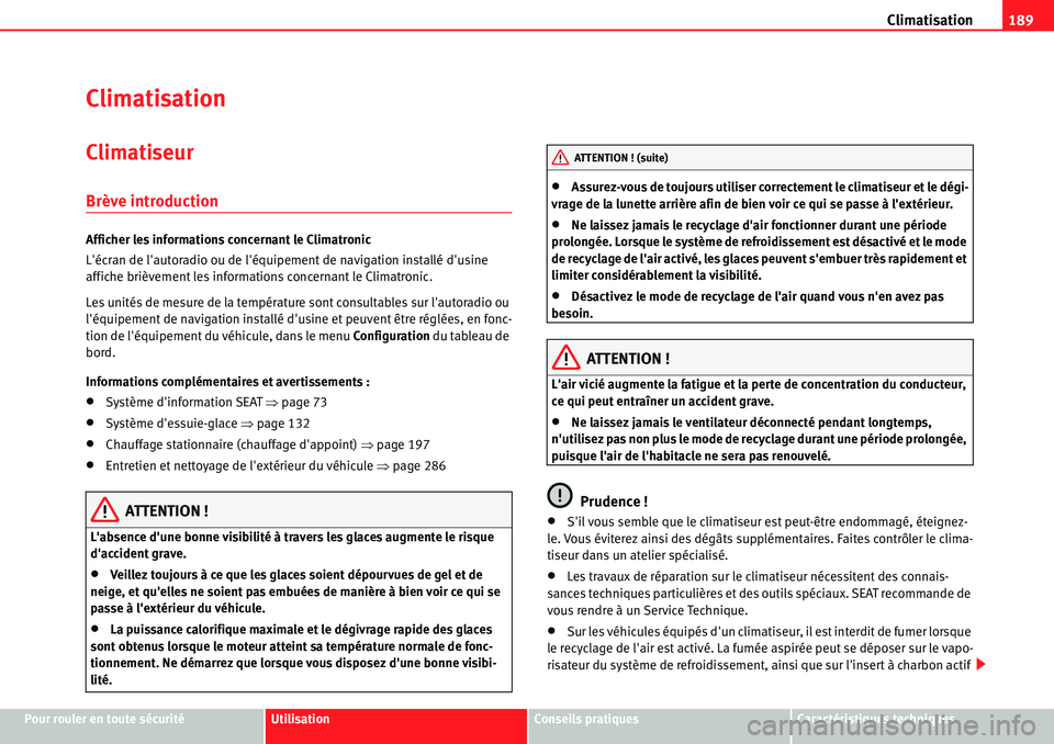 Seat Alhambra 2010  Manuel du propriétaire (in French)  Climatisation189
Pour rouler en toute sécuritéUtilisationConseils pratiquesCaractéristiques techniques
Climatisation
Climatiseur
Brève introduction
Afficher les informations concernant le Climatro