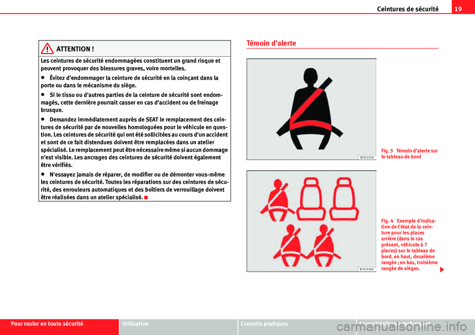 Seat Alhambra 2010  Manuel du propriétaire (in French)  Ceintures de sécurité19
Pour rouler en toute sécuritéUtilisationConseils pratiquesCaractéristiques techniques
ATTENTION !
Les ceintures de sécurité endommagées constituent un grand risque et 
