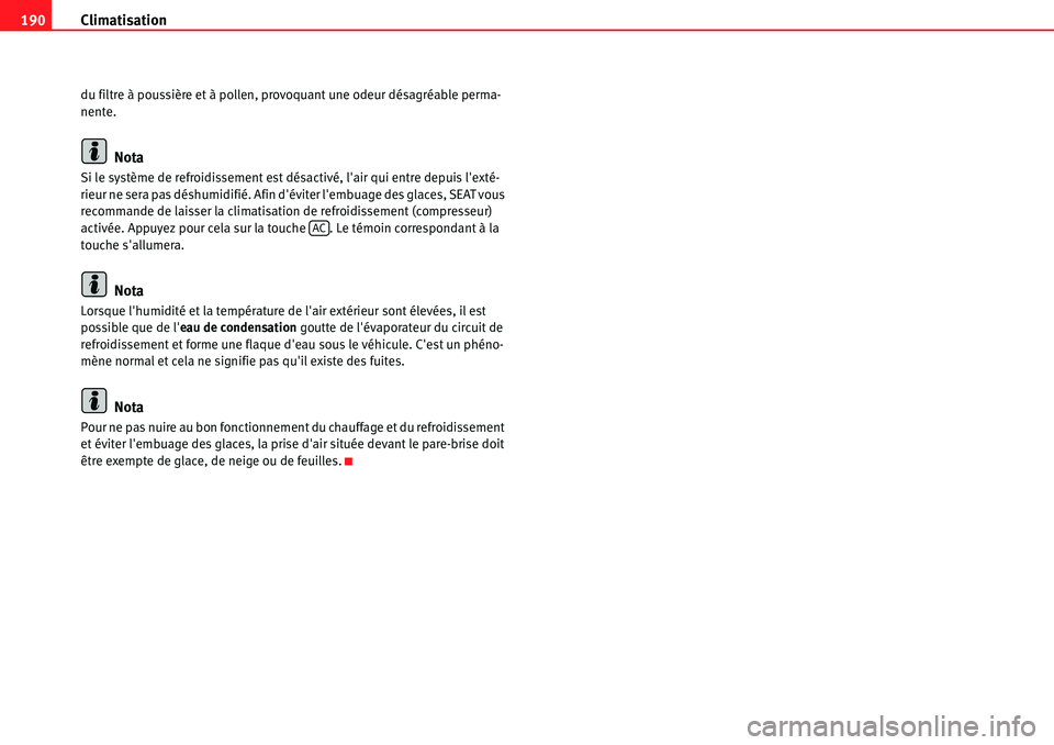 Seat Alhambra 2010 Manuel du propriétaire (in French) Climatisation 190
du filtre à poussière et à pollen, provoquant une odeur désagréable perma-
nente.
Nota
Si le système de refroidissement est désactivé, lair qui entre depuis lexté-
rieur n Seat Alhambra 2010 Manuel du propriétaire (in French) Climatisation 190
du filtre à poussière et à pollen, provoquant une odeur désagréable perma-
nente.
Nota
Si le système de refroidissement est désactivé, lair qui entre depuis lexté-
rieur n