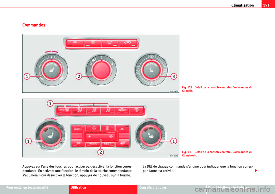 Seat Alhambra 2010 Manuel du propriétaire (in French) Climatisation191
Pour rouler en toute sécuritéUtilisationConseils pratiquesCaractéristiques techniques
Commandes
Appuyez sur lune des touches pour activer ou désactiver la fonction corres-
pondan Seat Alhambra 2010 Manuel du propriétaire (in French) Climatisation191
Pour rouler en toute sécuritéUtilisationConseils pratiquesCaractéristiques techniques
Commandes
Appuyez sur lune des touches pour activer ou désactiver la fonction corres-
pondan