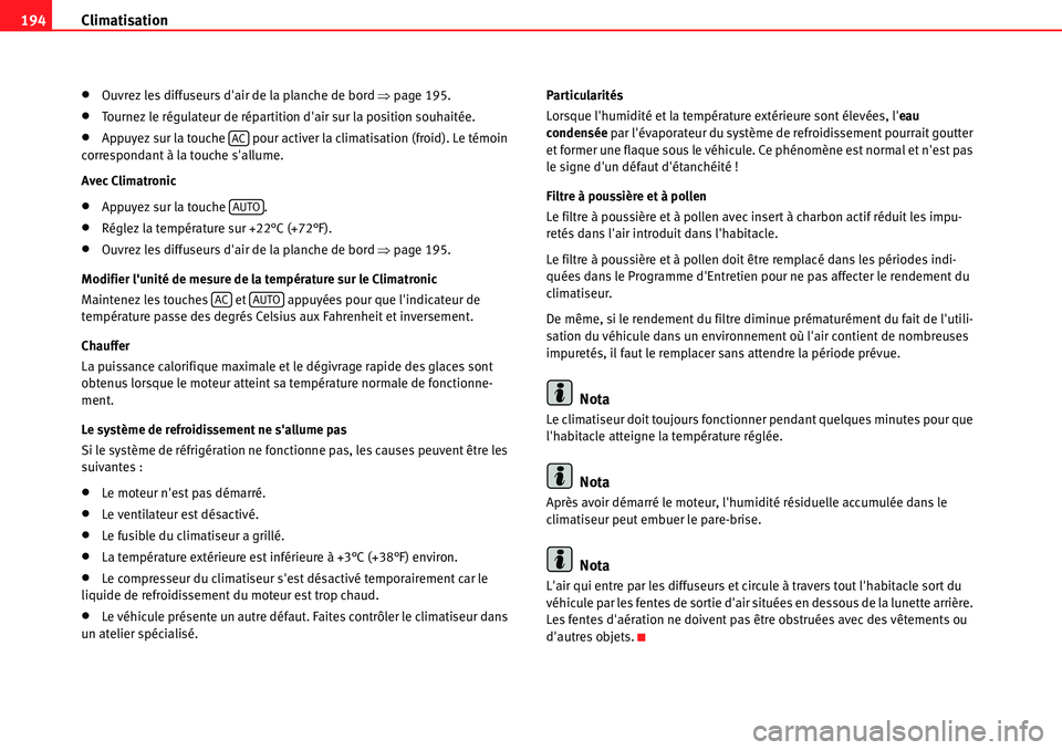 Seat Alhambra 2010  Manuel du propriétaire (in French)  Climatisation 194
�xOuvrez les diffuseurs dair de la planche de bord �Ÿpage 195.
�xTournez le régulateur de répartition dair sur la position souhaitée.
�xAppuyez sur la touche   pour activer la 