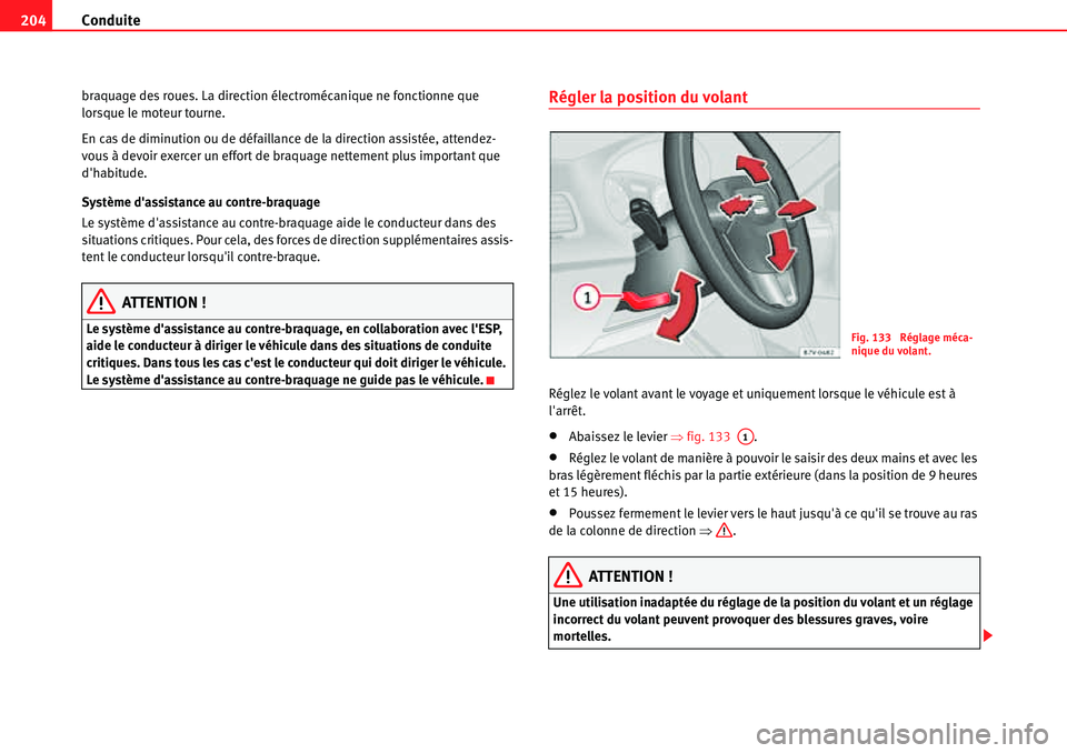 Seat Alhambra 2010  Manuel du propriétaire (in French)  Conduite 204
braquage des roues. La direction électromécanique ne fonctionne que 
lorsque le moteur tourne.
En cas de diminution ou de défaillance de la direction assistée, attendez-
vous à devoi