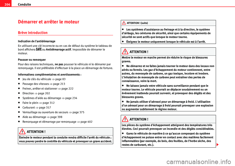 Seat Alhambra 2010  Manuel du propriétaire (in French)  Conduite 206
Démarrer et arrêter le moteur
Brève introduction
Indication de lantidémarrage
En utilisant une clé incorrecte ou en cas de défaut du système le tableau de 
bord affichera 
�3�!�&�