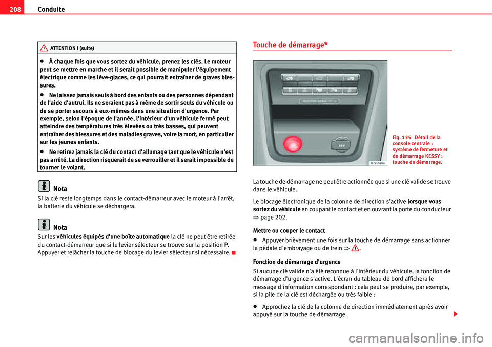 Seat Alhambra 2010  Manuel du propriétaire (in French)  Conduite 208
�xÀ chaque fois que vous sortez du véhicule, prenez les clés. Le moteur 
peut se mettre en marche et il serait possible de manipuler léquipement 
électrique comme les lève-glaces, 