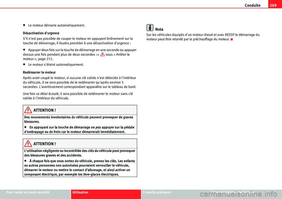 Seat Alhambra 2010  Manuel du propriétaire (in French)  Conduite209
Pour rouler en toute sécuritéUtilisationConseils pratiquesCaractéristiques techniques
�xLe moteur démarre automatiquement.
Désactivation durgence
Sil nest pas possible de couper le