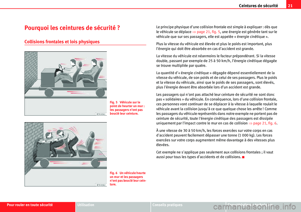 Seat Alhambra 2010 Manuel du propriétaire (in French) Ceintures de sécurité21
Pour rouler en toute sécuritéUtilisationConseils pratiquesCaractéristiques techniques
Pourquoi les ceintures de sécurité ?
Collisions frontales et lois physiques
Le prin Seat Alhambra 2010 Manuel du propriétaire (in French) Ceintures de sécurité21
Pour rouler en toute sécuritéUtilisationConseils pratiquesCaractéristiques techniques
Pourquoi les ceintures de sécurité ?
Collisions frontales et lois physiques
Le prin