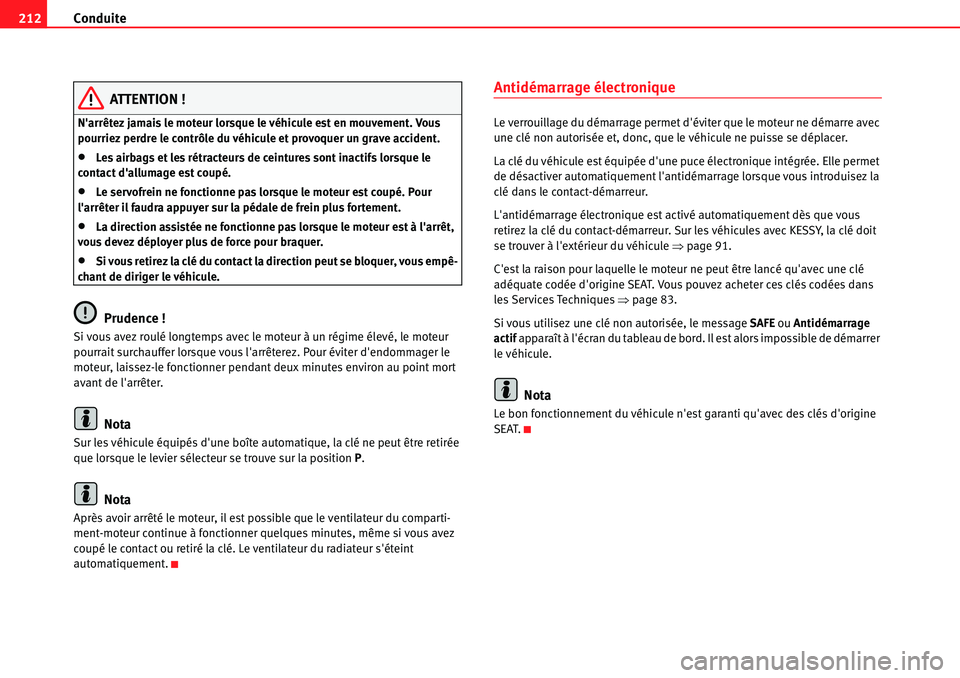 Seat Alhambra 2010  Manuel du propriétaire (in French)  Conduite 212
ATTENTION !
Narrêtez jamais le moteur lorsque le véhicule est en mouvement. Vous 
pourriez perdre le contrôle du véhicule et provoquer un grave accident.
�xLes airbags et les rétrac