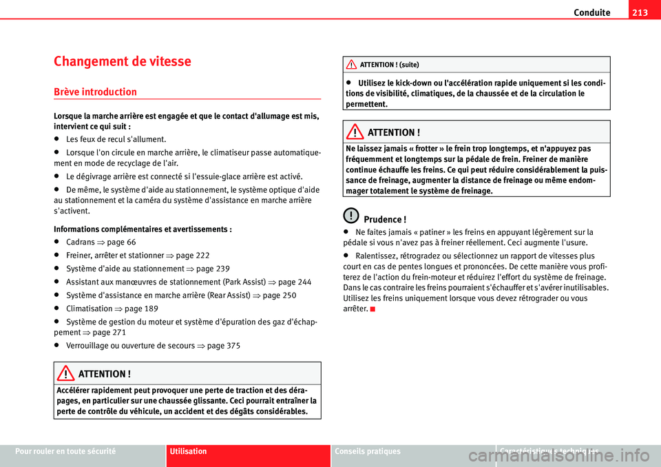 Seat Alhambra 2010  Manuel du propriétaire (in French)  Conduite213
Pour rouler en toute sécuritéUtilisationConseils pratiquesCaractéristiques techniques
Changement de vitesse
Brève introduction
Lorsque la marche arrière est engagée et que le contact