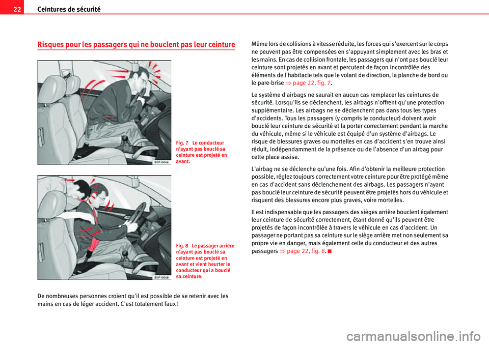 Seat Alhambra 2010 Manuel du propriétaire (in French) Ceintures de sécurité 22
Risques pour les passagers qui ne bouclent pas leur ceinture
De nombreuses personnes croient quil est possible de se retenir avec les
mains en cas de léger accident. Ces Seat Alhambra 2010 Manuel du propriétaire (in French) Ceintures de sécurité 22
Risques pour les passagers qui ne bouclent pas leur ceinture
De nombreuses personnes croient quil est possible de se retenir avec les
mains en cas de léger accident. Ces