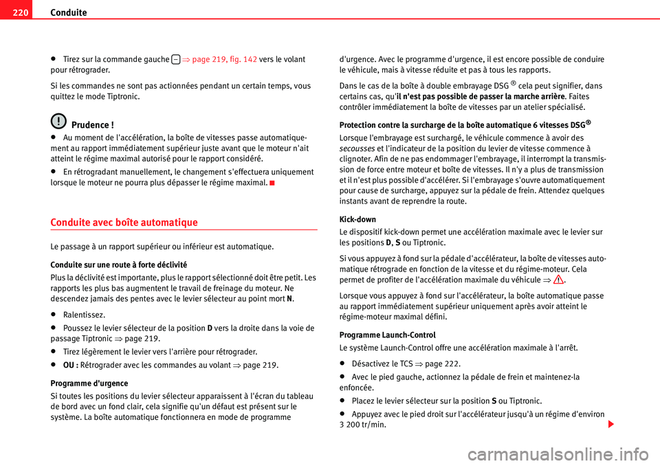 Seat Alhambra 2010  Manuel du propriétaire (in French)  Conduite 220
�xTirez sur la commande gauche   �Ÿpage 219, fig. 142 vers le volant 
pour rétrograder.
Si les commandes ne sont pas actionnées pendant un certain temps, vous 
quittez le mode Tiptroni