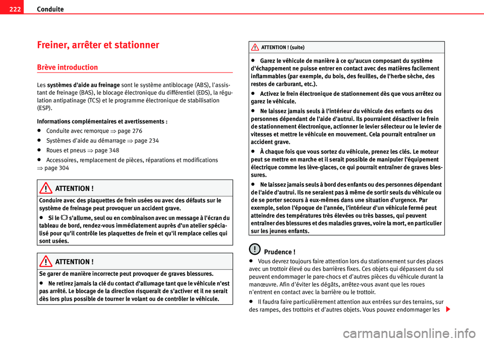 Seat Alhambra 2010  Manuel du propriétaire (in French)  Conduite 222
Freiner, arrêter et stationner
Brève introduction
Les systèmes daide au freinage sont le système antiblocage (ABS), lassis-
tant de freinage (BAS), le blocage électronique du diff