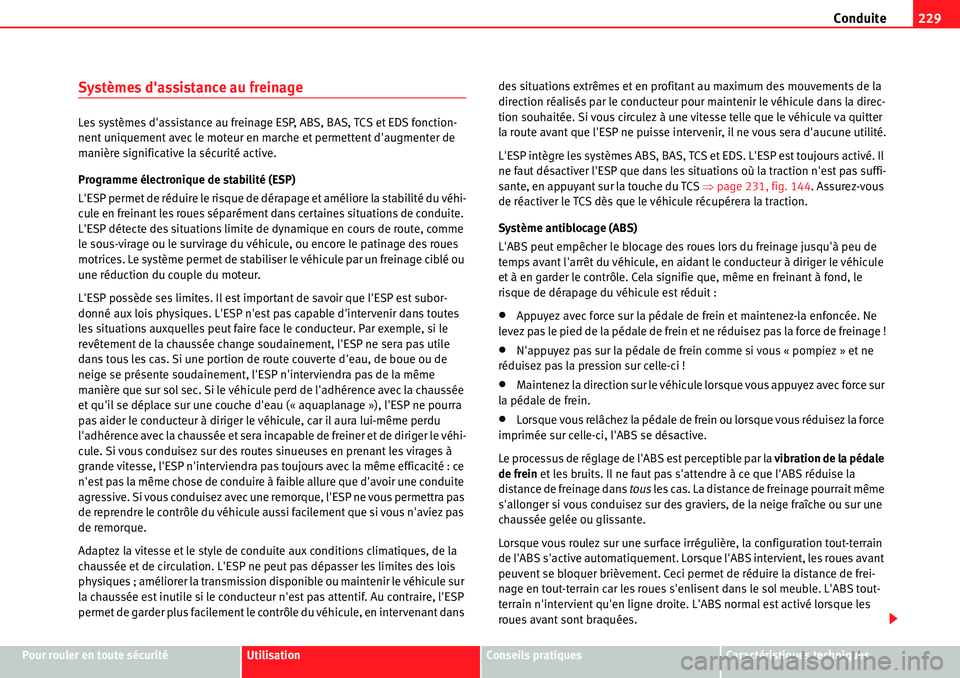 Seat Alhambra 2010  Manuel du propriétaire (in French)  Conduite229
Pour rouler en toute sécuritéUtilisationConseils pratiquesCaractéristiques techniques
Systèmes dassistance au freinage
Les systèmes dassistance au freinage ESP, ABS, BAS, TCS et EDS