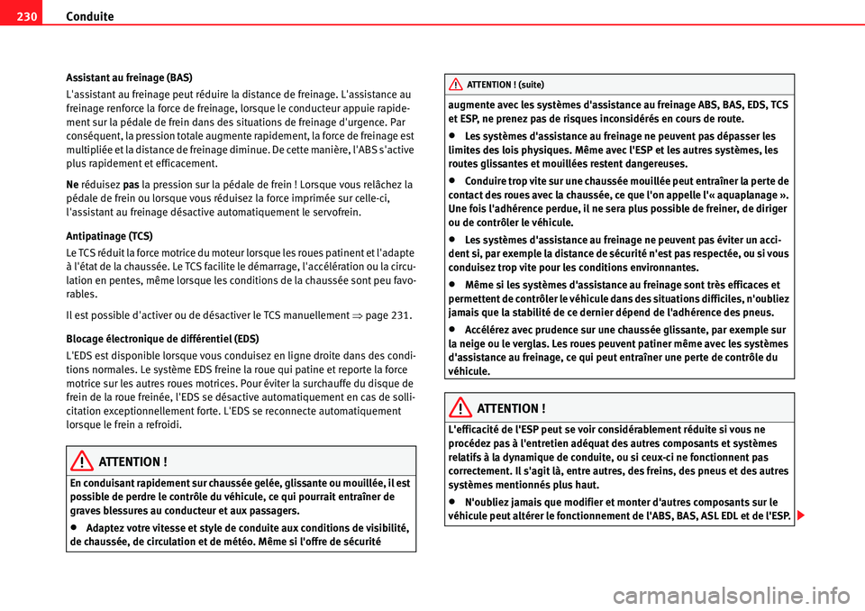 Seat Alhambra 2010 Manuel du propriétaire (in French) Conduite 230
Assistant au freinage (BAS)
Lassistant au freinage peut réduire la distance de freinage. Lassistance au
freinage renforce la force de freinage, lorsque le conducteur appuie rapide-
me Seat Alhambra 2010 Manuel du propriétaire (in French) Conduite 230
Assistant au freinage (BAS)
Lassistant au freinage peut réduire la distance de freinage. Lassistance au
freinage renforce la force de freinage, lorsque le conducteur appuie rapide-
me