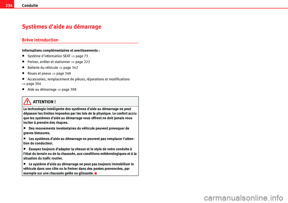 Seat Alhambra 2010  Manuel du propriétaire (in French)  Conduite 234
Systèmes daide au démarrage
Brève introduction
Informations complémentaires et avertissements :
�xSystème dinformation SEAT �Ÿpage 73
�xFreiner, arrêter et stationner �Ÿpage 222