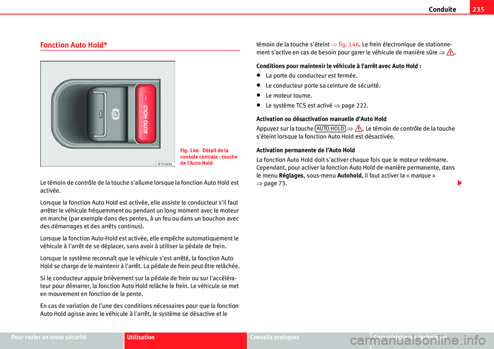 Seat Alhambra 2010  Manuel du propriétaire (in French)  Conduite235
Pour rouler en toute sécuritéUtilisationConseils pratiquesCaractéristiques techniques
Fonction Auto Hold*
Le témoin de contrôle de la touche sallume lorsque la fonction Auto Hold est