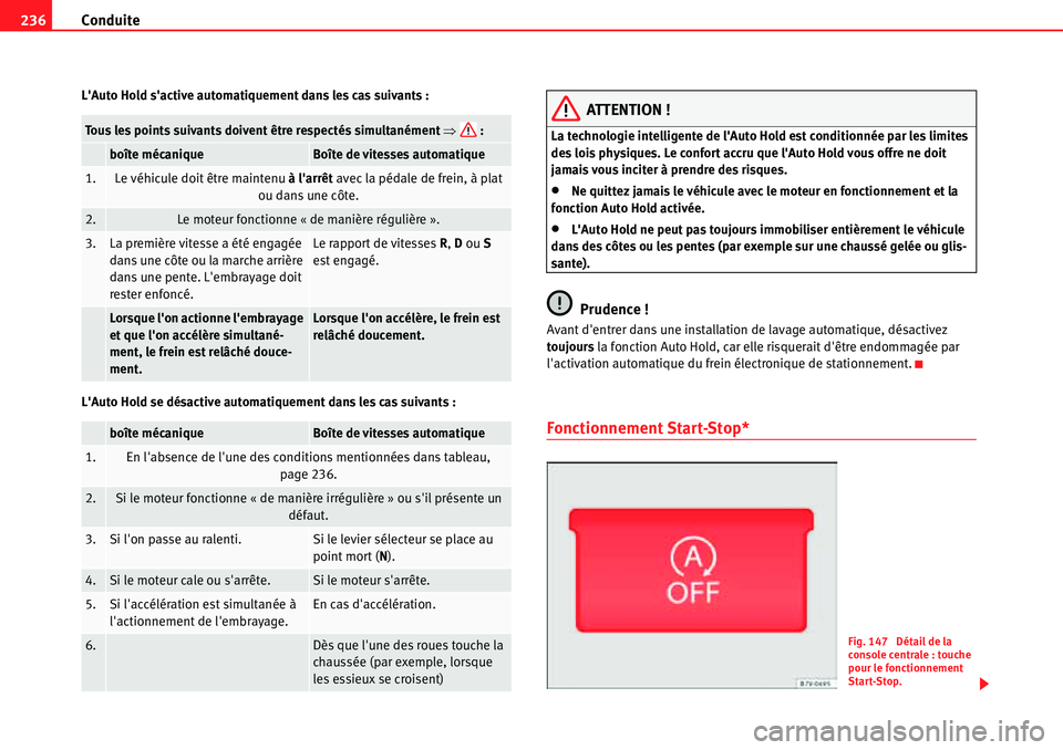 Seat Alhambra 2010  Manuel du propriétaire (in French)  Conduite 236
LAuto Hold sactive automatiquement dans les cas suivants :
LAuto Hold se désactive automatiquement dans les cas suivants :ATTENTION !
La technologie intelligente de lAuto Hold est co