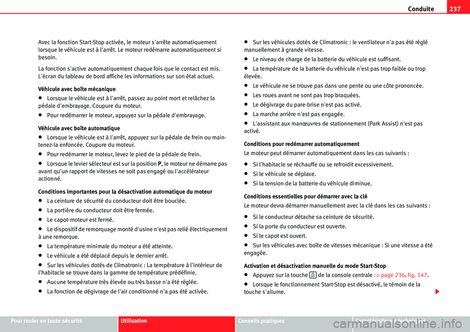 Seat Alhambra 2010  Manuel du propriétaire (in French)  Conduite237
Pour rouler en toute sécuritéUtilisationConseils pratiquesCaractéristiques techniques Avec la fonction Start-Stop activée, le moteur sarrête automatiquement 
lorsque le véhicule est