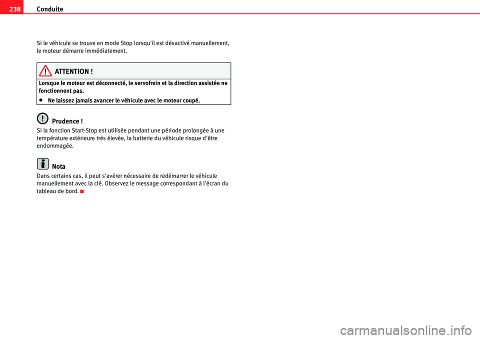 Seat Alhambra 2010  Manuel du propriétaire (in French)  Conduite 238
Si le véhicule se trouve en mode Stop lorsquil est désactivé manuellement, 
le moteur démarre immédiatement.
ATTENTION !
Lorsque le moteur est déconnecté, le servofrein et la dire