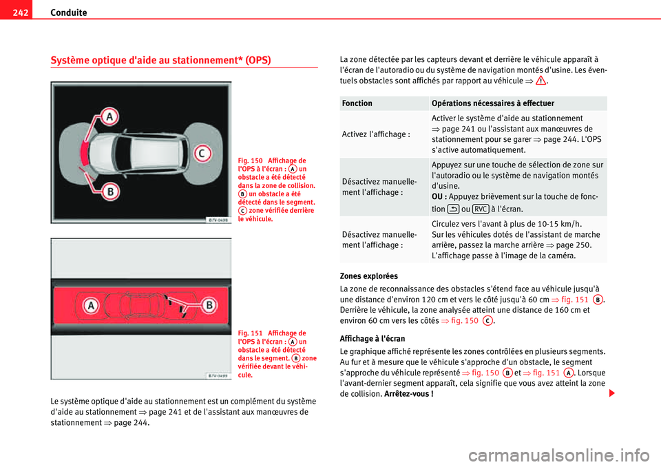 Seat Alhambra 2010  Manuel du propriétaire (in French)  Conduite 242
Système optique daide au stationnement* (OPS)
Le système optique daide au stationnement est un complément du système 
daide au stationnement �Ÿpage 241 et de lassistant aux manœ