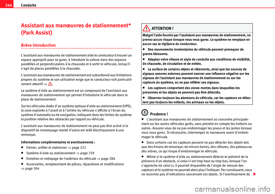 Seat Alhambra 2010  Manuel du propriétaire (in French)  Conduite 244
Assistant aux manœuvres de stationnement* 
(Park Assist)
Brève introduction
Lassistant aux manœuvres de stationnement aide le conducteur à trouver un 
espace approprié pour se garer