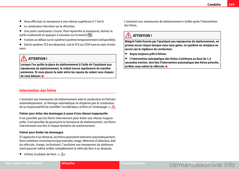 Seat Alhambra 2010  Manuel du propriétaire (in French)  Conduite249
Pour rouler en toute sécuritéUtilisationConseils pratiquesCaractéristiques techniques
�xVous effectuez la manœuvre à une vitesse supérieure à 7 km/h.
�xLe conducteur intervient sur 