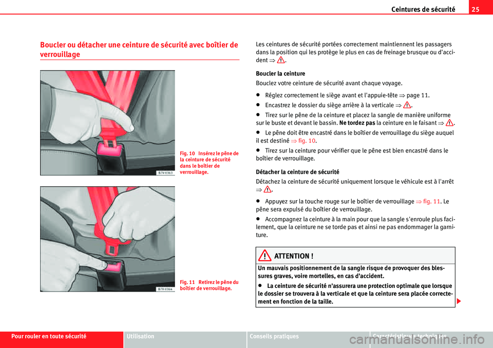 Seat Alhambra 2010  Manuel du propriétaire (in French)  Ceintures de sécurité25
Pour rouler en toute sécuritéUtilisationConseils pratiquesCaractéristiques techniques
Boucler ou détacher une ceinture de sécurité avec boîtier de 
verrouillage
Les ce