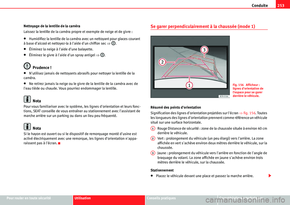 Seat Alhambra 2010 Manuel du propriétaire (in French) Conduite253
Pour rouler en toute sécuritéUtilisationConseils pratiquesCaractéristiques techniques Nettoyage de la lentille de la caméra
Laissez la lentille de la caméra propre et exempte de neige Seat Alhambra 2010 Manuel du propriétaire (in French) Conduite253
Pour rouler en toute sécuritéUtilisationConseils pratiquesCaractéristiques techniques Nettoyage de la lentille de la caméra
Laissez la lentille de la caméra propre et exempte de neige