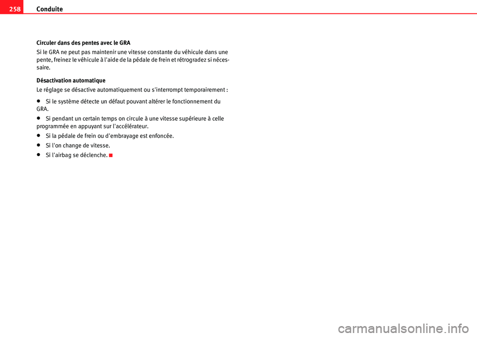 Seat Alhambra 2010  Manuel du propriétaire (in French)  Conduite 258
Circuler dans des pentes avec le GRA
Si le GRA ne peut pas maintenir une vitesse constante du véhicule dans une 
pente, freinez le véhicule à laide de la pédale de frein et rétrogra