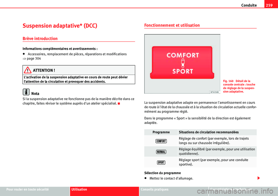 Seat Alhambra 2010  Manuel du propriétaire (in French)  Conduite259
Pour rouler en toute sécuritéUtilisationConseils pratiquesCaractéristiques techniques
Suspension adaptative* (DCC)
Brève introduction
Informations complémentaires et avertissements :
