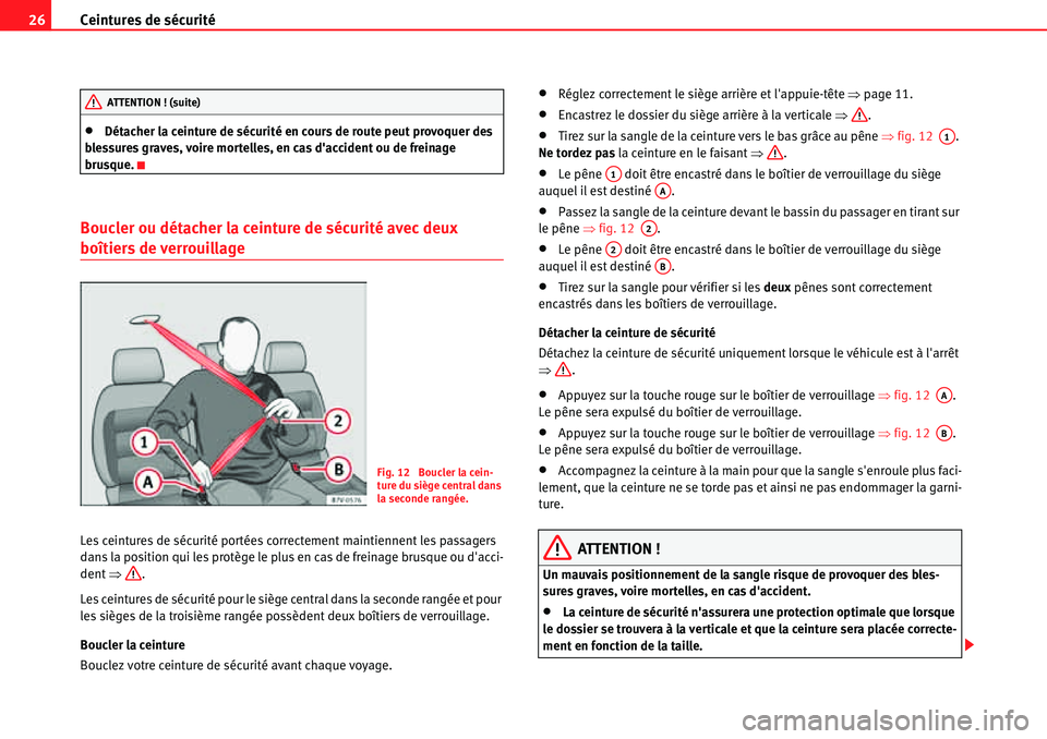 Seat Alhambra 2010  Manuel du propriétaire (in French)  Ceintures de sécurité 26
�xDétacher la ceinture de sécurité en cours de route peut provoquer des 
blessures graves, voire mortelles, en cas daccident ou de freinage 
brusque.
Boucler ou détache