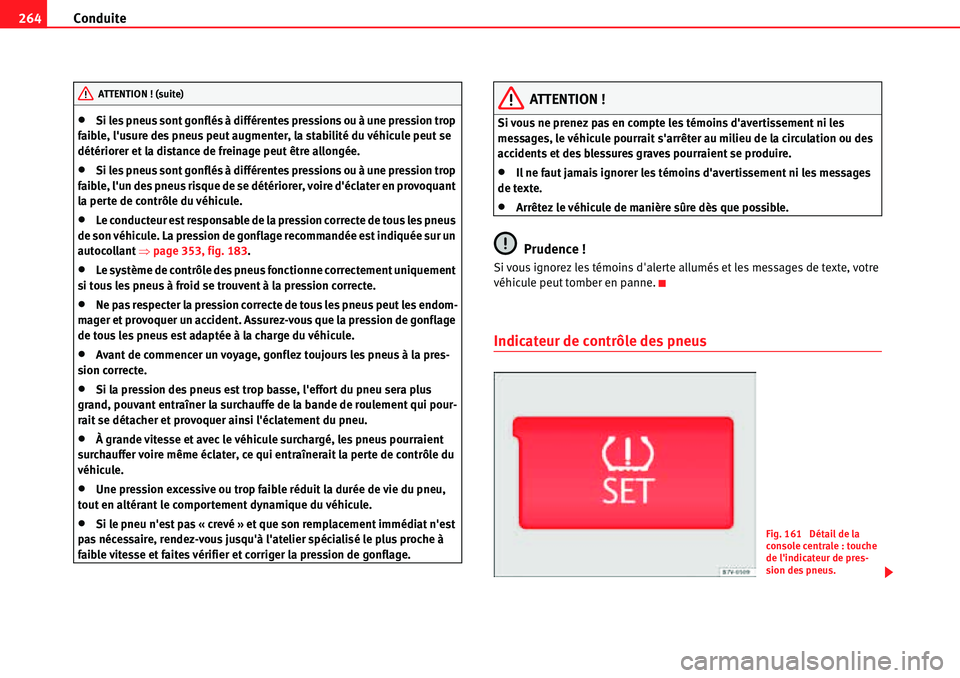 Seat Alhambra 2010  Manuel du propriétaire (in French)  Conduite 264
�xSi les pneus sont gonflés à différentes pressions ou à une pression trop 
faible, lusure des pneus peut augmenter, la stabilité du véhicule peut se 
détériorer et la distance d