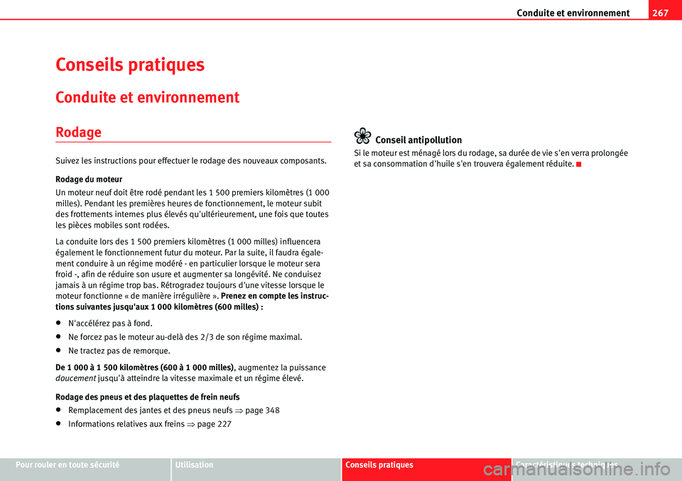 Seat Alhambra 2010  Manuel du propriétaire (in French)  Conduite et environnement267
Pour rouler en toute sécuritéUtilisationConseils pratiquesCaractéristiques techniques
Conseils pratiques
Conduite et environnement
Rodage
Suivez les instructions pour e