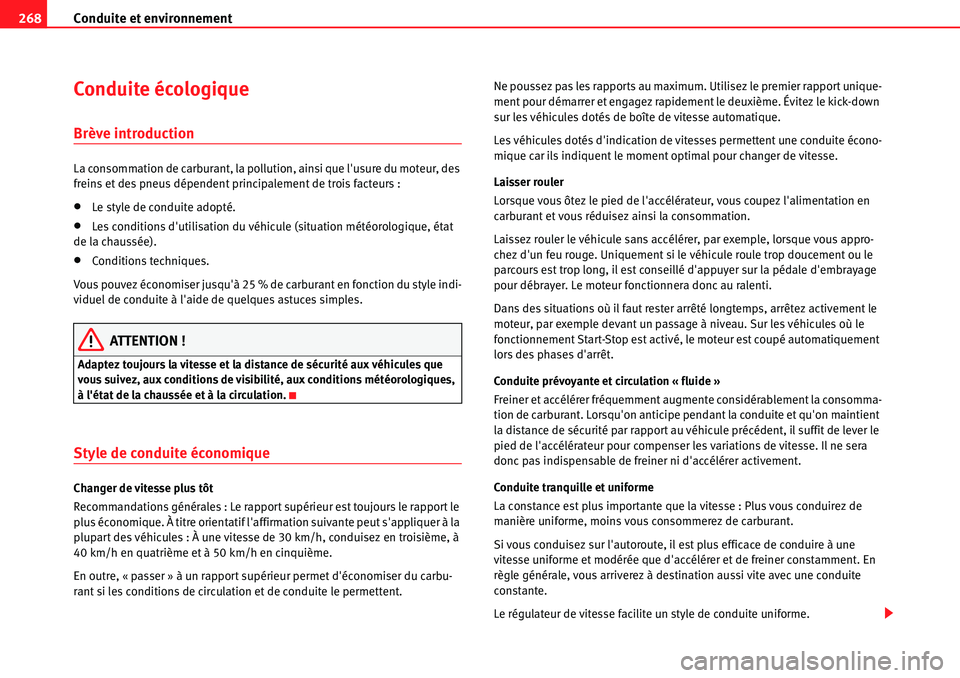 Seat Alhambra 2010  Manuel du propriétaire (in French)  Conduite et environnement 268
Conduite écologique
Brève introduction
La consommation de carburant, la pollution, ainsi que lusure du moteur, des 
freins et des pneus dépendent principalement de tr