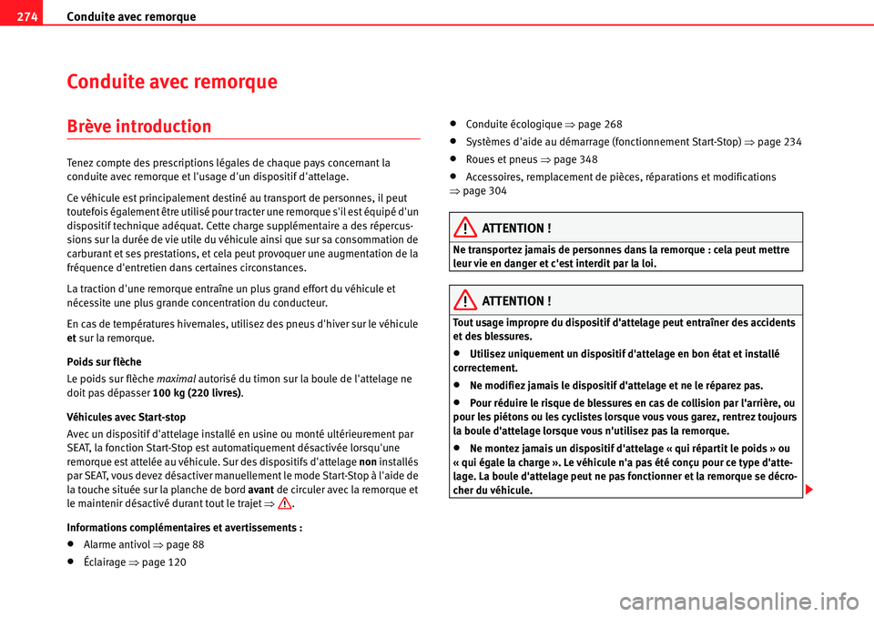 Seat Alhambra 2010  Manuel du propriétaire (in French)  Conduite avec remorque 274
Conduite avec remorque
Brève introduction
Tenez compte des prescriptions légales de chaque pays concernant la 
conduite avec remorque et lusage dun dispositif dattelage