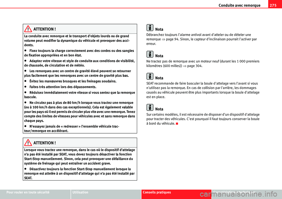 Seat Alhambra 2010  Manuel du propriétaire (in French)  Conduite avec remorque275
Pour rouler en toute sécuritéUtilisationConseils pratiquesCaractéristiques techniques
ATTENTION !
La conduite avec remorque et le transport dobjets lourds ou de grand 
vo