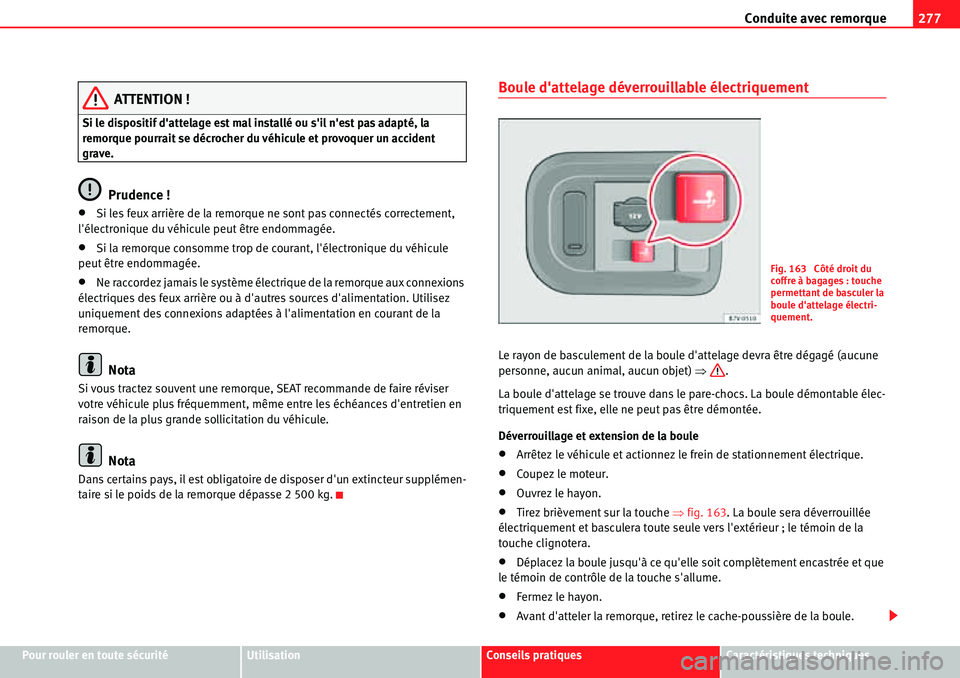 Seat Alhambra 2010  Manuel du propriétaire (in French)  Conduite avec remorque277
Pour rouler en toute sécuritéUtilisationConseils pratiquesCaractéristiques techniques
ATTENTION !
Si le dispositif dattelage est mal installé ou sil nest pas adapté, 