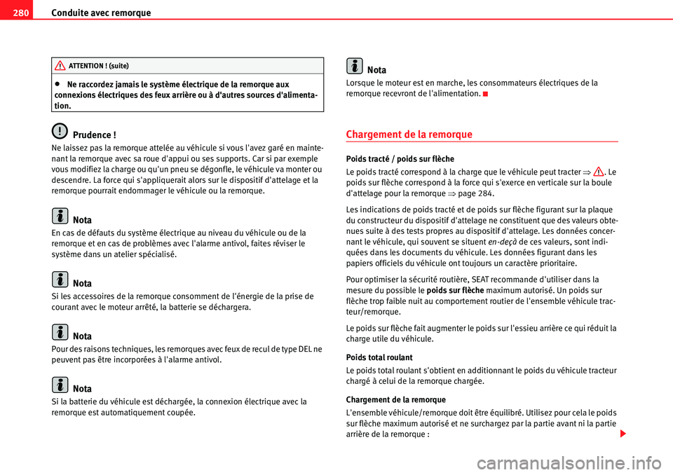 Seat Alhambra 2010  Manuel du propriétaire (in French)  Conduite avec remorque 280
�xNe raccordez jamais le système électrique de la remorque aux 
connexions électriques des feux arrière ou à dautres sources dalimenta-
tion.
Prudence !
Ne laissez pa