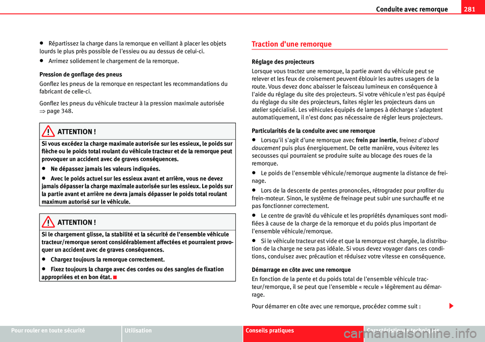 Seat Alhambra 2010  Manuel du propriétaire (in French)  Conduite avec remorque281
Pour rouler en toute sécuritéUtilisationConseils pratiquesCaractéristiques techniques
�xRépartissez la charge dans la remorque en veillant à placer les objets 
lourds le