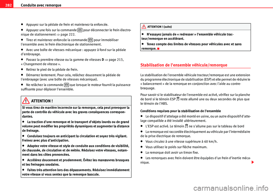 Seat Alhambra 2010  Manuel du propriétaire (in French)  Conduite avec remorque 282
�xAppuyez sur la pédale de frein et maintenez-la enfoncée.
�xAppuyez une fois sur la commande   pour déconnecter le frein électro-
nique de stationnement �Ÿpage 222.
�x