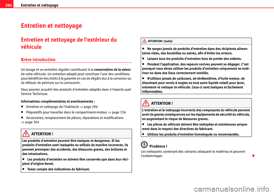 Seat Alhambra 2010  Manuel du propriétaire (in French)  Entretien et nettoyage 286
Entretien et nettoyage
Entretien et nettoyage de lextérieur du 
véhicule
Brève introduction
Un lavage et un entretien régulier contribuent à la conservation de la vale