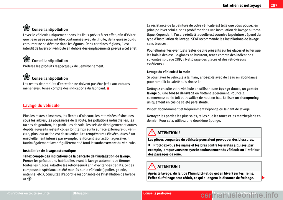 Seat Alhambra 2010  Manuel du propriétaire (in French)  Entretien et nettoyage287
Pour rouler en toute sécuritéUtilisationConseils pratiquesCaractéristiques techniques
Conseil antipollution
Lavez le véhicule uniquement dans les lieux prévus à cet eff