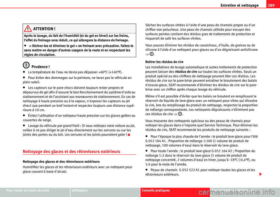 Seat Alhambra 2010  Manuel du propriétaire (in French)  Entretien et nettoyage289
Pour rouler en toute sécuritéUtilisationConseils pratiquesCaractéristiques techniques
ATTENTION !
Après le lavage, du fait de lhumidité (et du gel en hiver) sur les fre