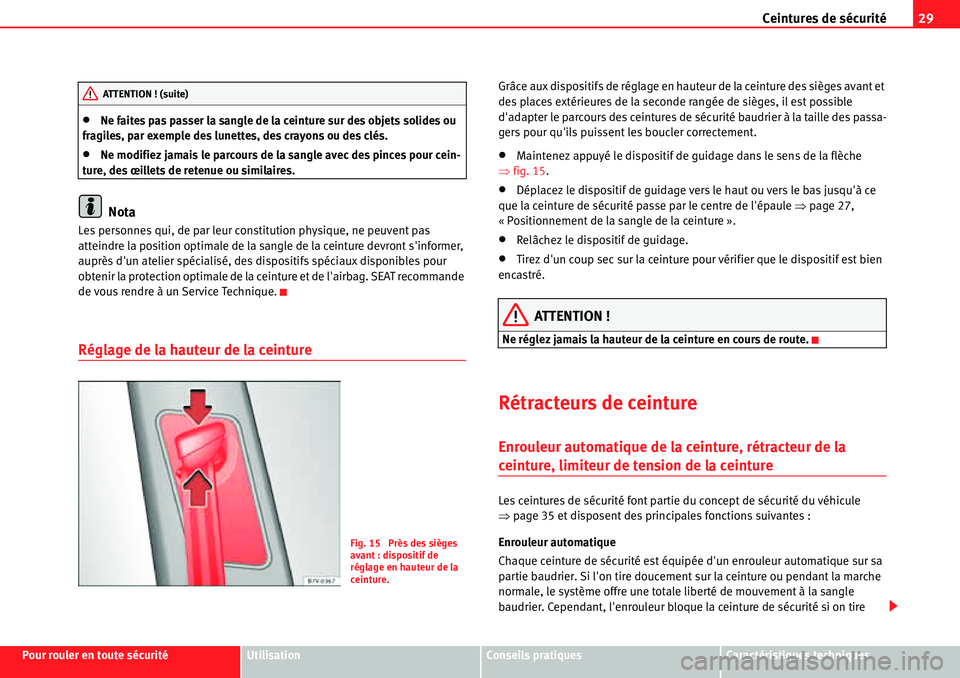 Seat Alhambra 2010  Manuel du propriétaire (in French)  Ceintures de sécurité29
Pour rouler en toute sécuritéUtilisationConseils pratiquesCaractéristiques techniques
�xNe faites pas passer la sangle de la ceinture sur des objets solides ou 
fragiles, 